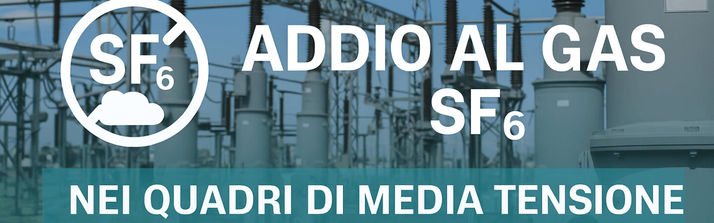 Addio al Gas SF₆ nei Quadri di Media Tensione: cosa cambia per il mercato europeo